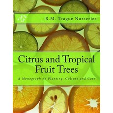 Citrus and Tropical Fruit Trees: A Monograph on Planting Culture and Care Paperback, Createspace Independent Publishing Platform
