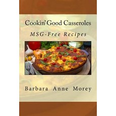 Cookin' Good Casseroles: Msg-Free Recipes Paperback, Createspace Independent Publishing Platform
