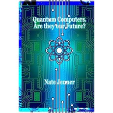Quantum Computers. Are They Our Future? Paperback, Createspace Independent Publishing Platform