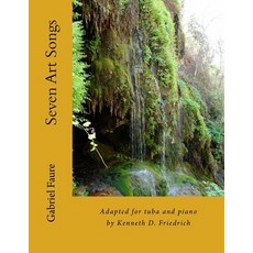 Seven Art Songs: Adapted for Tuba and Piano by Kenneth D. Friedrich Paperback, Createspace Independent Publishing Platform