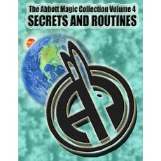 The Abbott Magic Collection Volume 4: Secrets and Routines Paperback, Createspace Independent Publishing Platform