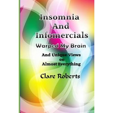 Insomnia and Infomercials Warped My Brain: With Unrelated Views on Almost Everything Paperback, Createspace Independent Publishing Platform