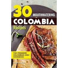 30 Mouthwatering Colombia Recipes: The Premiere Colombian Dish Cookbook Paperback, Createspace Independent Publishing Platform