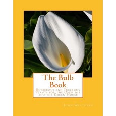The Bulb Book: Bulberous and Tuberous Plants for the Open Air and the Green House Paperback, Createspace Independent Publishing Platform