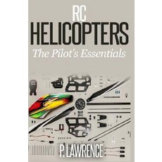 Rc Helicopters: The Pilot's Essentials Paperback, Createspace Independent Publishing Platform