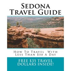 Sedona Travel Guide: How to Travel Around Sedona with Less Than $50 a Day Paperback, Createspace Independent Publishing Platform