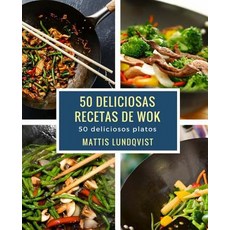 50 Deliciosas Recetas de Wok: 50 Deliciosas Platos Paperback, Createspace Independent Publishing Platform