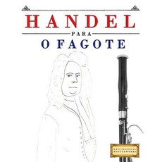 Handel Para O Fagote: 10 Pe�as F�ciles Para O Fagote Livro Para Principiantes Paperback, Createspace Independent Publishing Platform