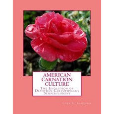 American Carnation Culture: The Evolution of Dianthus Caryophyllus Semperflorens Paperback, Createspace Independent Publishing Platform