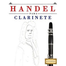 Handel Para Clarinete: 10 Piezas F�ciles Para Clarinete Libro Para Principiantes Paperback, Createspace Independent Publishing Platform