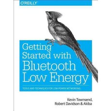 Getting Started with Bluetooth Low Energy:Tools and Techniques for Low-Power Networking, O'Reilly Media