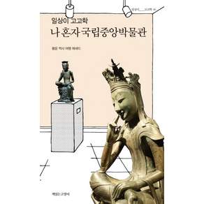 일상이 고고학 나 혼자 국립중앙박물관: 역사 여행 에세이