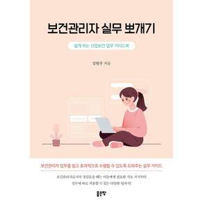 [좋은땅]보건관리자 실무 뽀개기 : 쉽게 하는 산업보건 업무 가이드북