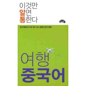 이것만 알면 통한다 여행 중국어: 중국여행에서 바로 찾아 쓰는 생생한 중국어회화