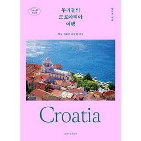 우리들의 크로아티아 여행 : 쉽고 새로운 여행의 시작 (2026~2027 최신판)
