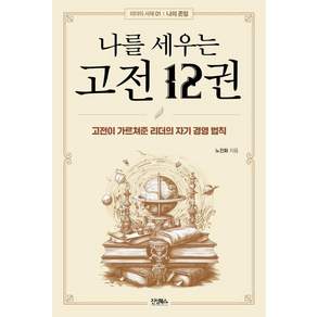 나를 세우는 고전 12권:고전이 가르쳐준 리더의 자기 경영 법칙