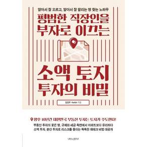 평범한 직장인을 부자로 이끄는 소액 토지 투자의 비밀 : 알아서 잘 오르고 알아서 잘 팔리는 땅 찾는 노하우