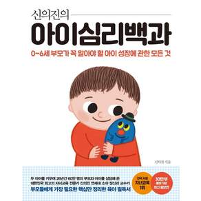 신의진의 아이심리백과: 0~6세 부모가 꼭 알아야 할 아이 성장에 관한 모든 것 (30만 부 기념 최신 증보판)