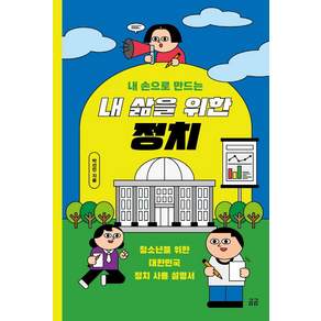 내 손으로 만드는 내 삶을 위한 정치:청소년을 위한 대한민국 정치 사용 설명서