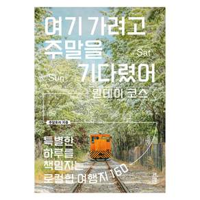 여기 가려고 주말을 기다렸어: 원데이 코스:특별한 하루를 책임지는 로컬힙 여행지 160