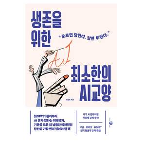 생존을 위한 최소한의 AI 교양:챗GPT의 원리부터 AI 혼자 일하는 미래까지 기본을 모른 채 남들만 따라했던 당신이 가장 먼저 읽어야 할 책