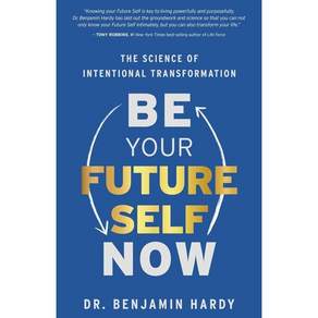 BE YOUR FUTURE SELF NOW: THE SCIENCE OF INTENTIONAL TRANSFORMATION