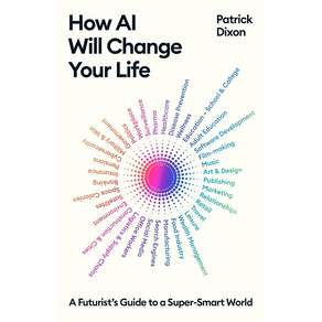 How AI Will Change Your Life:A Futurist's Guide to a Super-Smart World
