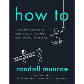 How To : Absurd Scientific Advice for Common Real World Problems