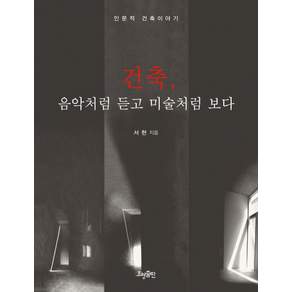 건축 음악처럼 듣고 미술처럼 보다 : 인문적 건축이야기