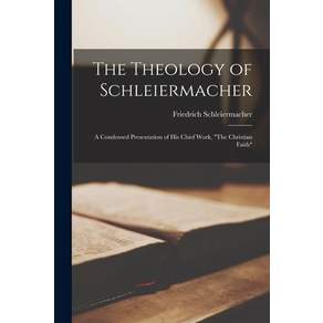 (영문도서) The Theology of Schleiermacher: A Condensed Presentation of His Chief Work The Christian Faith Paperback