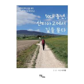 50대 중년 산티아고에서 길을 묻다:잠시 인생의 길을 잃은 나에게 나타난 산티아고