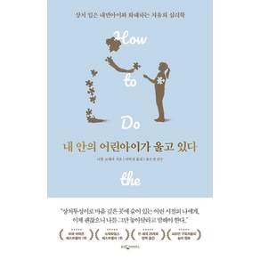 내 안의 어린아이가 울고 있다:상처 입은 내면아이와 화해하는 치유의 심리학