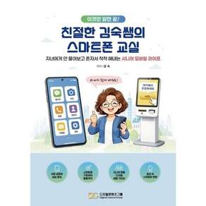 이것만 알면 끝! 친절한 김숙쌤의 스마트폰 교실 : 자녀에게 안 물어보고 혼자서 착착 해내는 시니어 모바일 라이프
