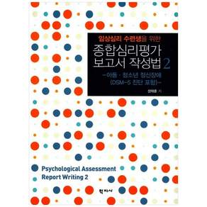 임상심리 수련생을 위한 종합심리평가 보고서 작성법. 2:아동 청소년 정신장애(DSM-5 진단 포함)