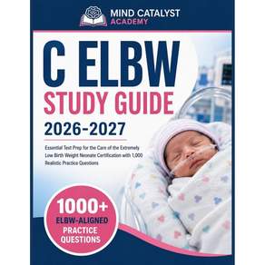 C ELBW 학습 가이드 20262027 극저체중 신생아 관리 자격증을 위한 필수 시험 준비서 1000개의 실제 연습 문제 포함