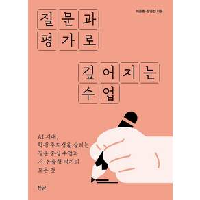 질문과 평가로 깊어지는 수업:AI 시대 학생 주도성을 살리는 질문 중심 수업과 서논술형 평가의 모든 것