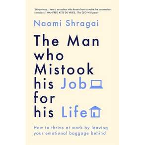 The Man Who Mistook His Job for His Life: How to Thrive at Work by Leaving Your Emotion...