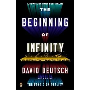 The Beginning of Infinity: Explanations That Transform the World