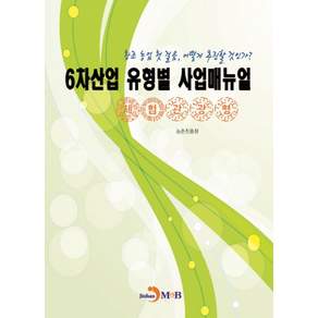 6차산업 유형별 사업매뉴얼(체험관광형):창조 농업 첫 걸음 어떻게 추진할 것인가?