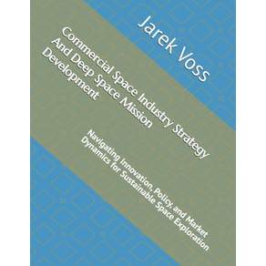 (영문도서)Commercial Space Industry Strategy And Deep Space Mission Development: Navigatin... Paperback, Independently Published, English, 9798244799507