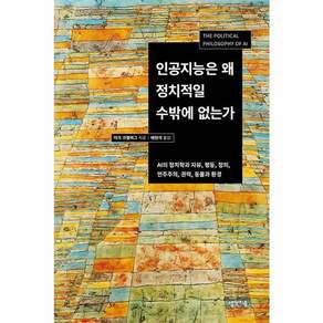 인공지능은 왜 정치적일 수밖에 없는가 : AI의 정치학과 자유 평등 정의 민주주의 권력 동물과 환경