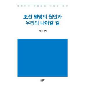 조선 멸망의 원인과 우리의 나아갈 길:대한민국 문제점의 근원과 개선