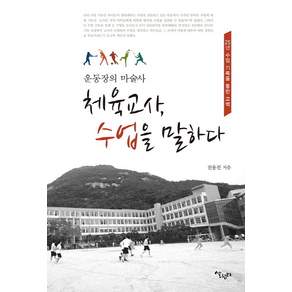 운동장의 마술사 체육교사 수업을 말하다:25년 수업 기록을 통한 고백