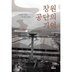 창원공단의 기억 : 뿌리뽑힌 사람들 뿌리내린 사람들