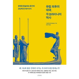 유럽 최후의 대국 우크라이나의 역사:장대한 동슬라브 종가의 고난에 찬 대서사시, 구로카와 유지, 글항아리
