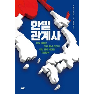 [에이케이커뮤니케이션즈]한일관계사 : 한일 대립은 언제 끝날 것인가. 과연 관계 개선은 가능할까, 기미야 다다시, 에이케이커뮤니케이션즈