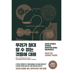 우리가 절대 알 수 없는 것들에 대해 : 인간의 의식에서 우주까지 과학지식의 한계는 어디까지인가, 반니, 마커스 드 사토이