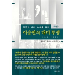 건국과 나라 수호를 위한 이승만의 대미투쟁(하): 1942-1960, 비봉출판사, 로버트 T. 올리버 저/한준석 역