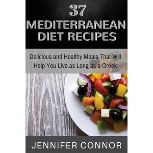 37 Mediterranean Diet Recipes: Delicious and Healthy Meals That Will Help You Live as Long as a Greek ..., Createspace Independent Publishing Platform