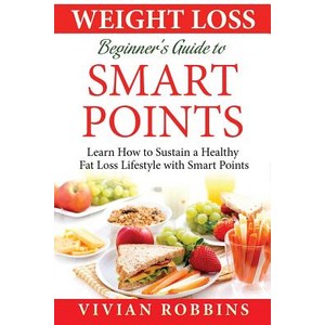 Weight Loss Beginner's Guide to Smart Points: Learn How to Sustain a Healthy Fat Loss Lifestyle with S..., Createspace Independent Publishing Platform